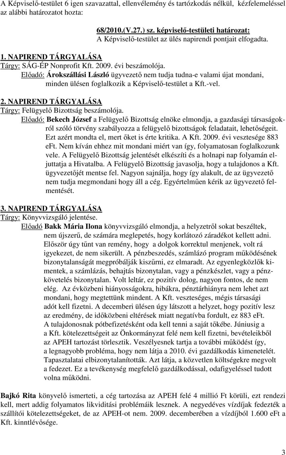 Előadó: Árokszállási László ügyvezető nem tudja tudna-e valami újat mondani, minden ülésen foglalkozik a Képviselő-testület a Kft.-vel. 2. NAPIREND TÁRGYALÁSA Tárgy: Felügyelő Bizottság beszámolója.