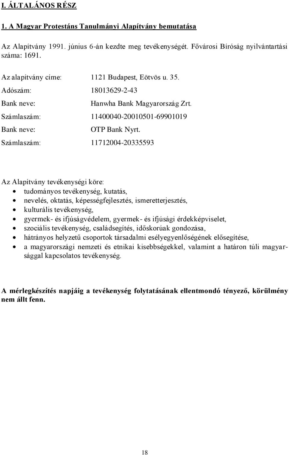 Számlaszám: 11712004-20335593 Az Alapítvány tevékenységi köre: tudományos tevékenység, kutatás, nevelés, oktatás, képességfejlesztés, ismeretterjesztés, kulturális tevékenység, gyermek- és