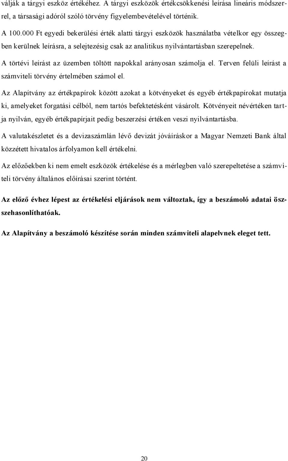 A törtévi leírást az üzemben töltött napokkal arányosan számolja el. Terven felüli leírást a számviteli törvény értelmében számol el.