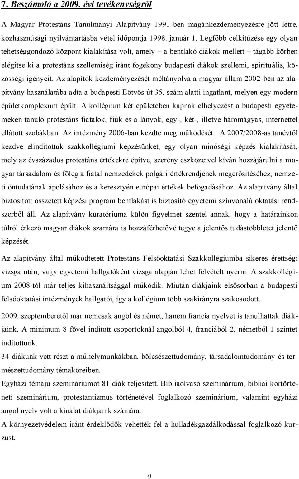 spirituális, közösségi igényeit. Az alapítók kezdeményezését méltányolva a magyar állam 2002-ben az alapítvány használatába adta a budapesti Eötvös út 35.