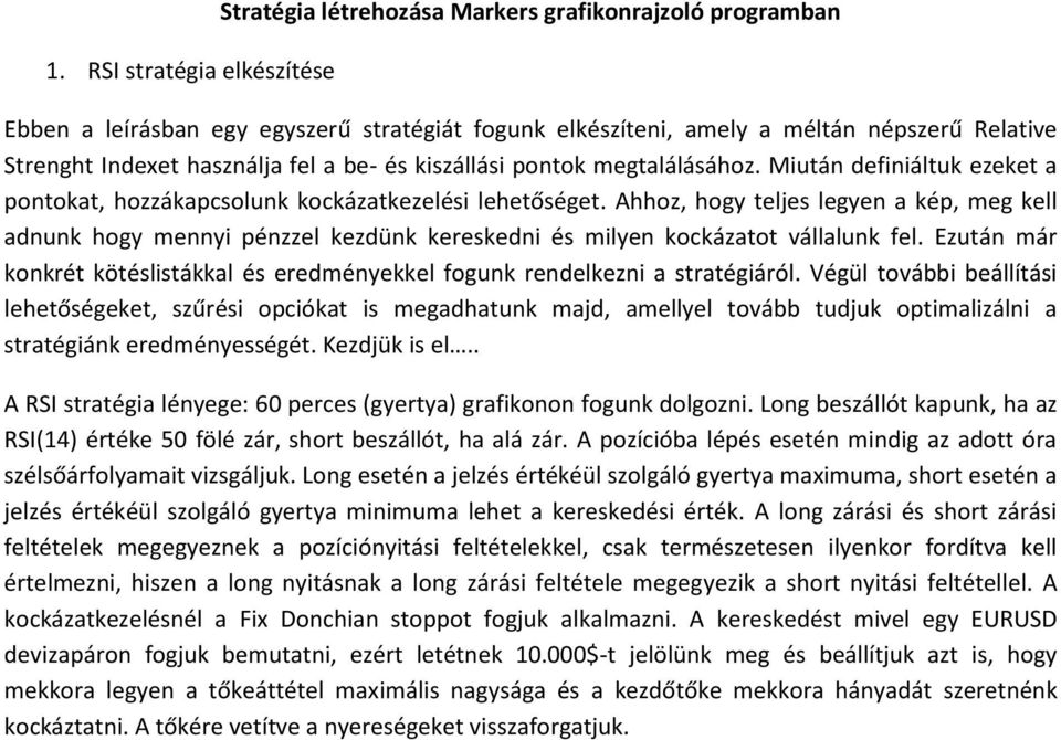 Ahhoz, hogy teljes legyen a kép, meg kell adnunk hogy mennyi pénzzel kezdünk kereskedni és milyen kockázatot vállalunk fel.