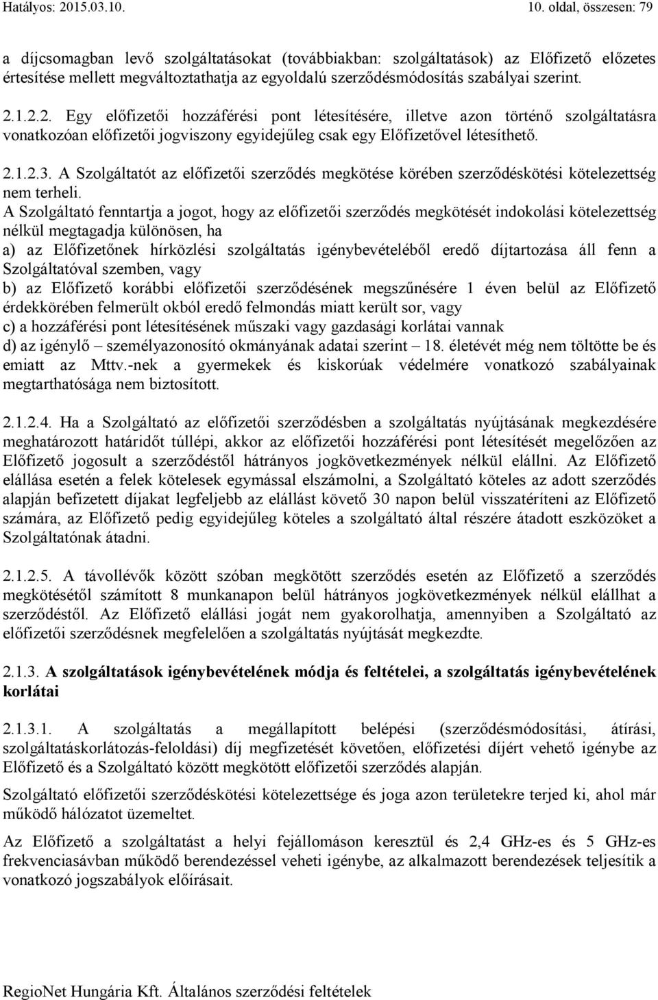 1.2.2. Egy előfizetői hozzáférési pont létesítésére, illetve azon történő szolgáltatásra vonatkozóan előfizetői jogviszony egyidejűleg csak egy Előfizetővel létesíthető. 2.1.2.3.