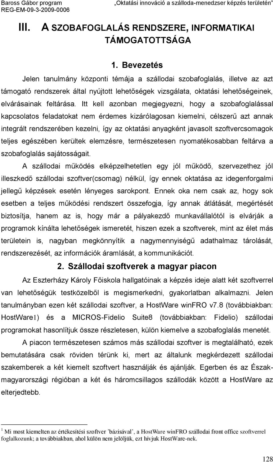 Itt kell azonban megjegyezni, hogy a szobafoglalással kapcsolatos feladatokat nem érdemes kizárólagosan kiemelni, célszerű azt annak integrált rendszerében kezelni, így az oktatási anyagként javasolt