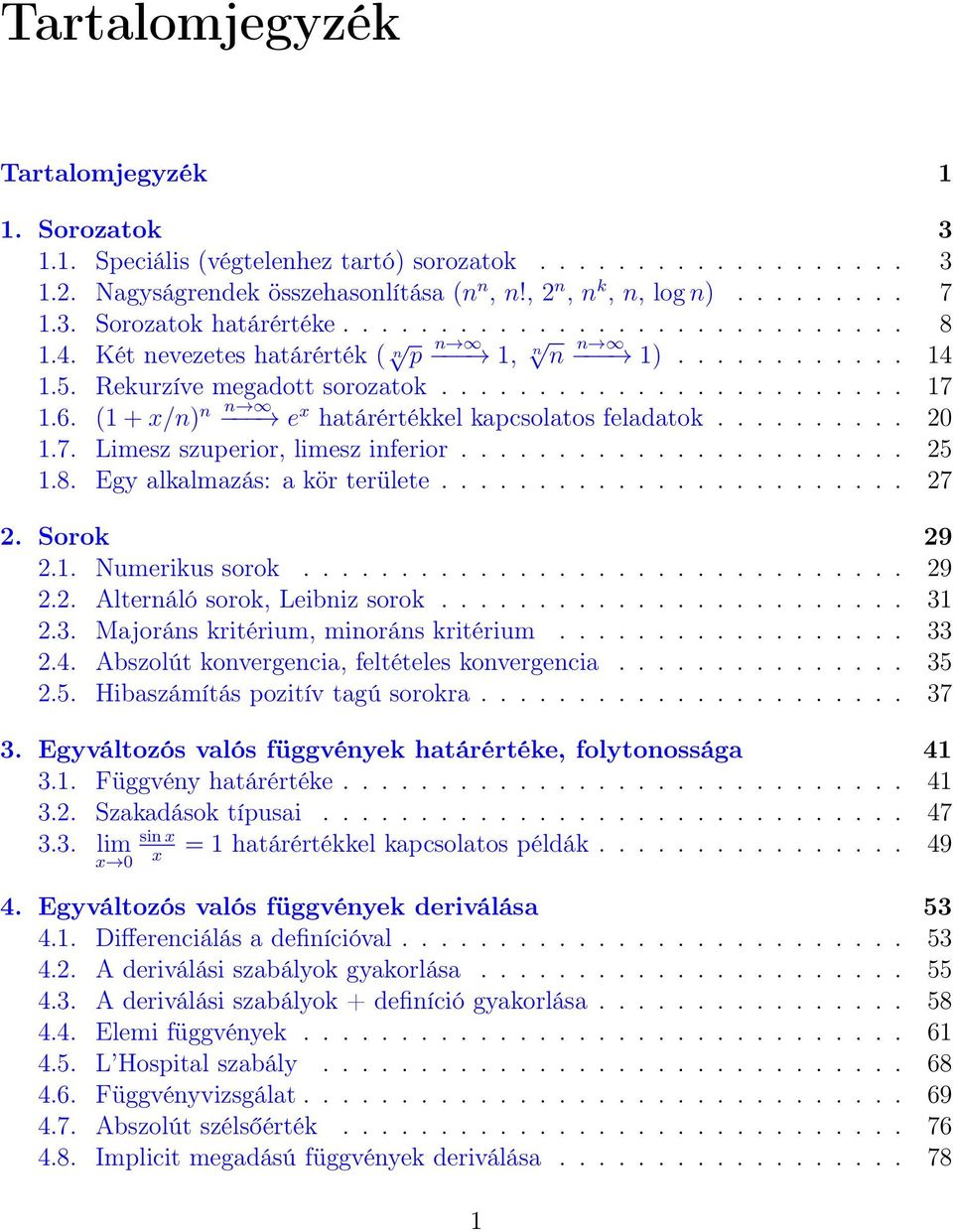 ( + x/n) n n e x határértékkel kapcsolatos feladatok.......... 0.7. Limesz szuperior, limesz inferior....................... 5.8. Egy alkalmazás: a kör területe........................ 7. Sorok 9.