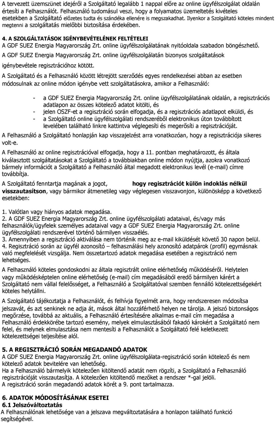 Ilyenkor a Szolgáltató köteles mindent megtenni a szolgáltatás mielıbbi biztosítása érdekében. 4. A SZOLGÁLTATÁSOK IGÉNYBEVÉTELÉNEK FELTÉTELEI A GDF SUEZ Energia Magyarország Zrt.