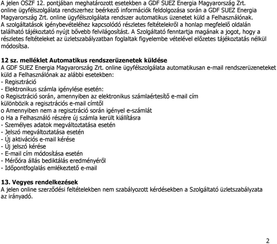 A szolgáltatások igénybevételéhez kapcsolódó részletes feltételekrıl a honlap megfelelı oldalán található tájékoztató nyújt bıvebb felvilágosítást.