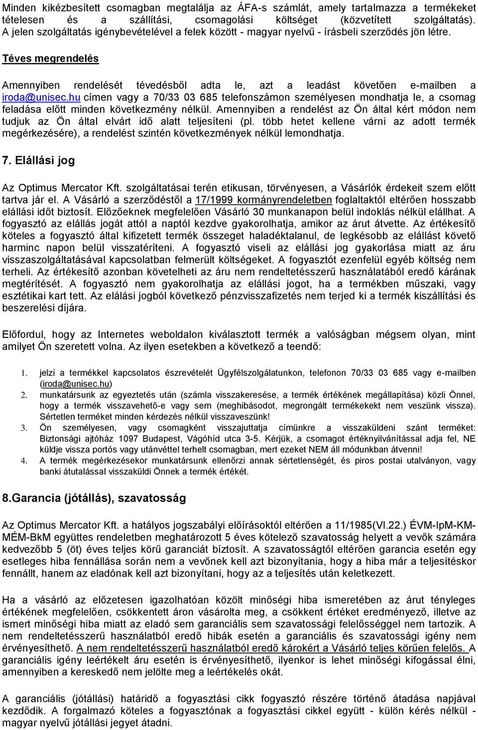 Téves megrendelés Amennyiben rendelését tévedésből adta le, azt a leadást követően e-mailben a iroda@unisec.