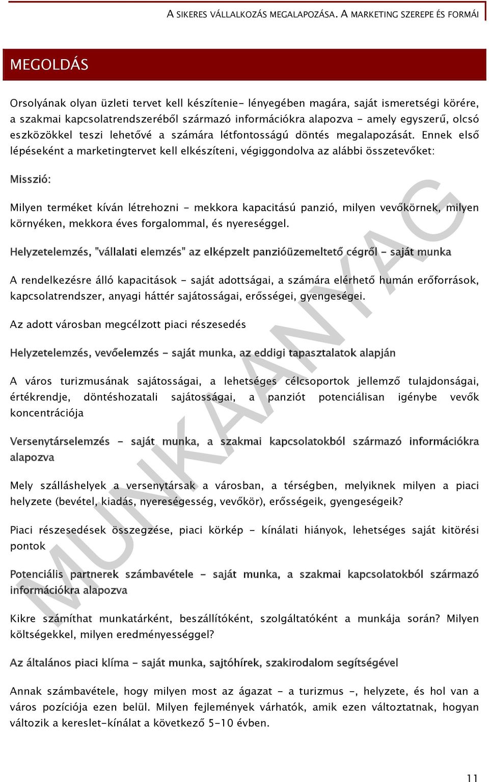 Ennek első lépéseként a marketingtervet kell elkészíteni, végiggondolva az alábbi összetevőket: Misszió: Milyen terméket kíván létrehozni - mekkora kapacitású panzió, milyen vevőkörnek, milyen