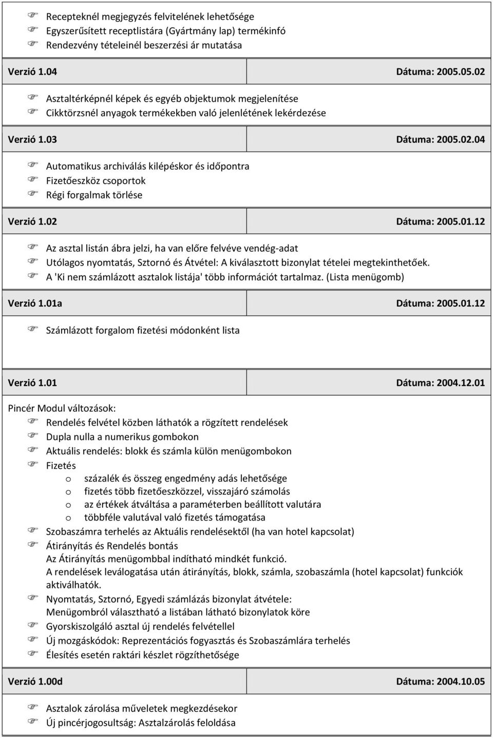 02 Dátuma: 2005.01.12 Az asztal listán ábra jelzi, ha van előre felvéve vendég-adat Utólagos nyomtatás, Sztornó és Átvétel: A kiválasztott bizonylat tételei megtekinthetőek.