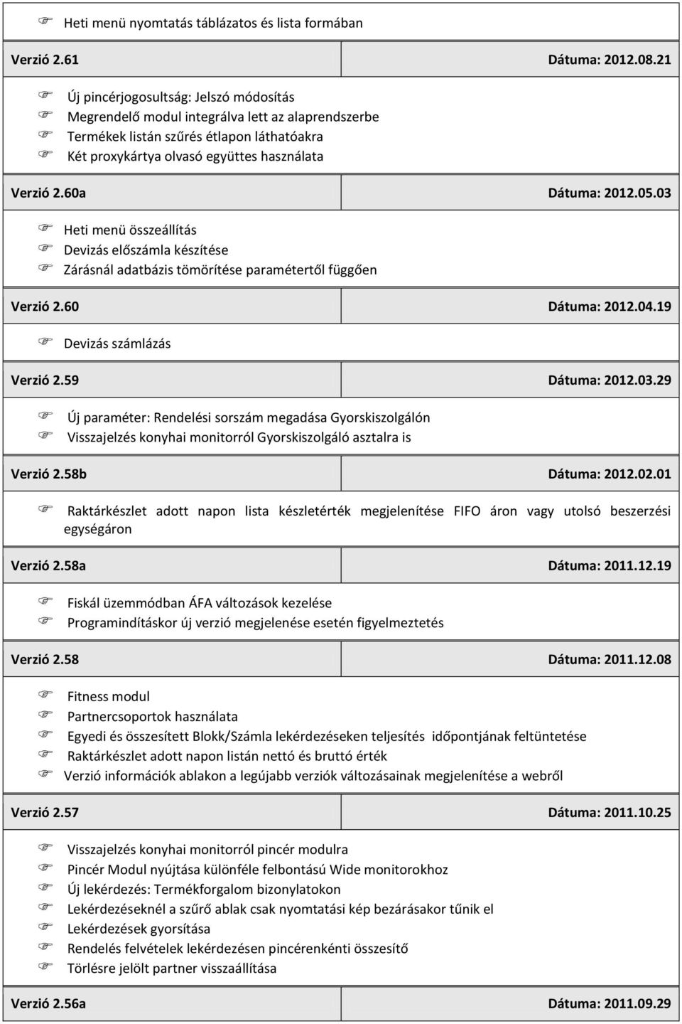 60a Dátuma: 2012.05.03 Heti menü összeállítás Devizás előszámla készítése Zárásnál adatbázis tömörítése paramétertől függően Verzió 2.60 Dátuma: 2012.04.19 Devizás számlázás Verzió 2.59 Dátuma: 2012.