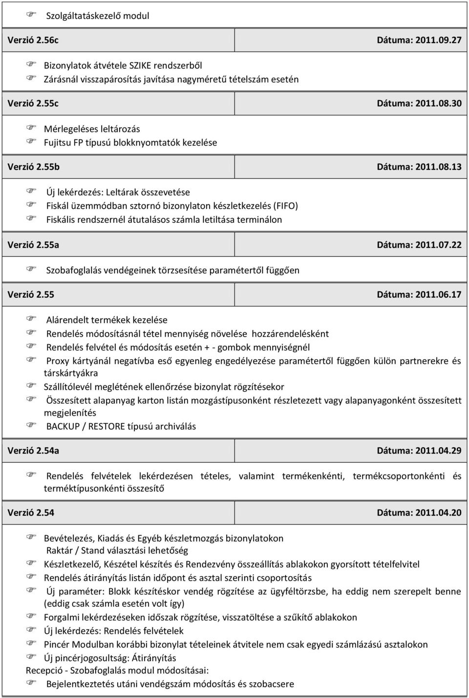 13 Új lekérdezés: Leltárak összevetése Fiskál üzemmódban sztornó bizonylaton készletkezelés (FIFO) Fiskális rendszernél átutalásos számla letiltása terminálon Verzió 2.55a Dátuma: 2011.07.