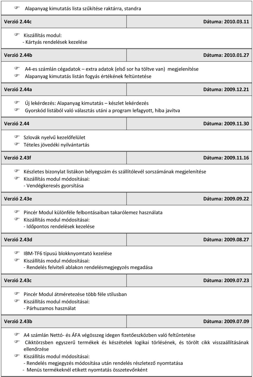 .01.27 A4-es számlán cégadatok extra adatok (első sor ha töltve van) megjelenítése Alapanyag kimutatás listán fogyás értékének feltüntetése Verzió 2.44a Dátuma: 2009.12.