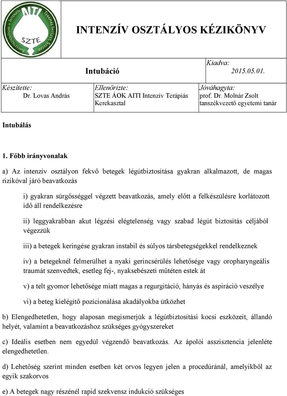 felkészülésre korlátozott idő áll rendelkezésre ii) leggyakrabban akut légzési elégtelenség vagy szabad légút biztosítás céljából végezzük iii) a betegek keringése gyakran instabil és súlyos