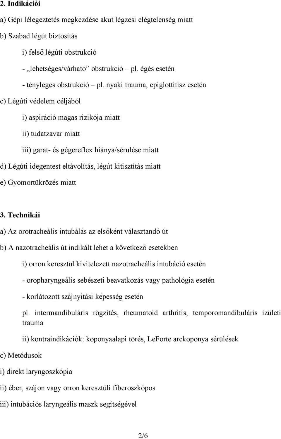 nyaki trauma, epiglottitisz esetén c) Légúti védelem céljából i) aspiráció magas rizikója miatt ii) tudatzavar miatt iii) garat- és gégereflex hiánya/sérülése miatt d) Légúti idegentest eltávolítás,