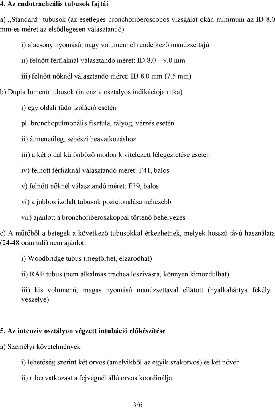 0 mm iii) felnőtt nőknél választandó méret: ID 8.0 mm (7.5 mm) b) Dupla lumenű tubusok (intenzív osztályos indikációja ritka) i) egy oldali tüdő izoláció esetén pl.