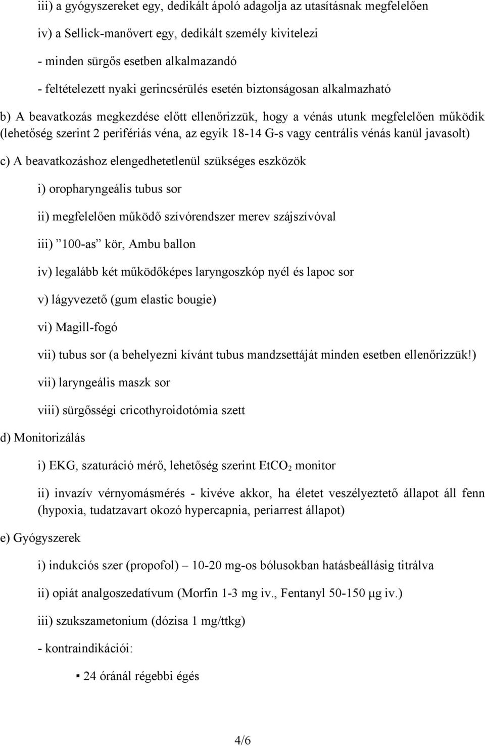 centrális vénás kanül javasolt) c) A beavatkozáshoz elengedhetetlenül szükséges eszközök i) oropharyngeális tubus sor ii) megfelelően működő szívórendszer merev szájszívóval iii) 100-as kör, Ambu