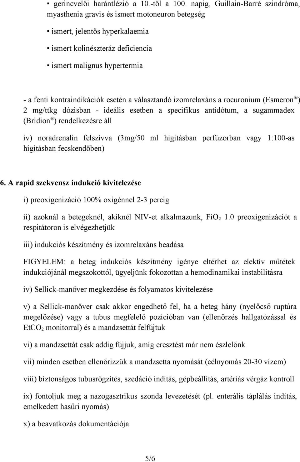 esetén a választandó izomrelaxáns a rocuronium (Esmeron ) 2 mg/ttkg dózisban - ideális esetben a specifikus antidótum, a sugammadex (Bridion ) rendelkezésre áll iv) noradrenalin felszívva (3mg/50 ml