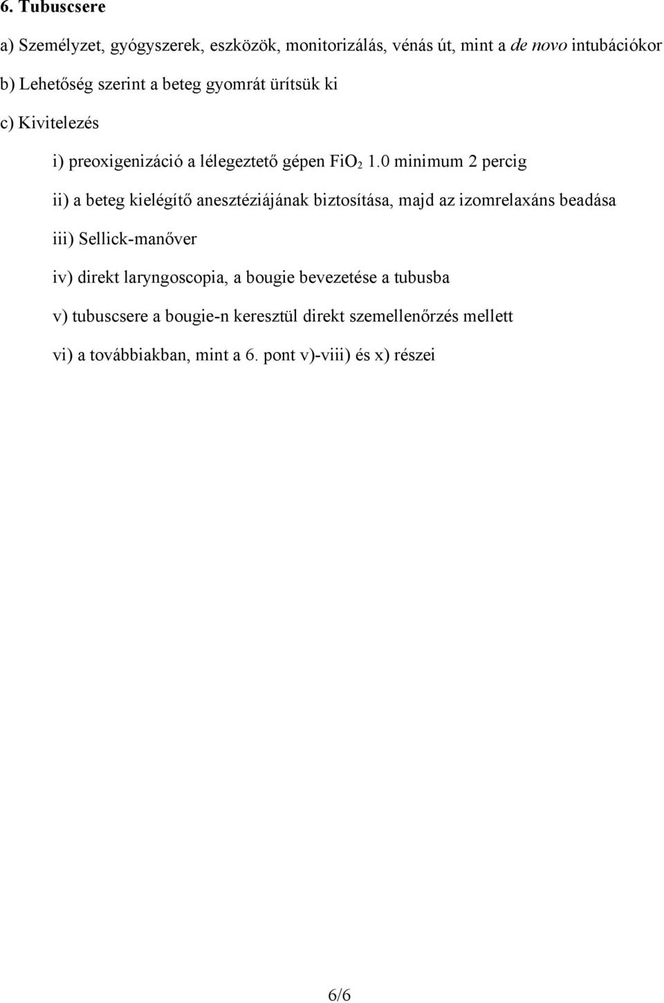 0 minimum 2 percig ii) a beteg kielégítő anesztéziájának biztosítása, majd az izomrelaxáns beadása iii) Sellick-manőver iv)