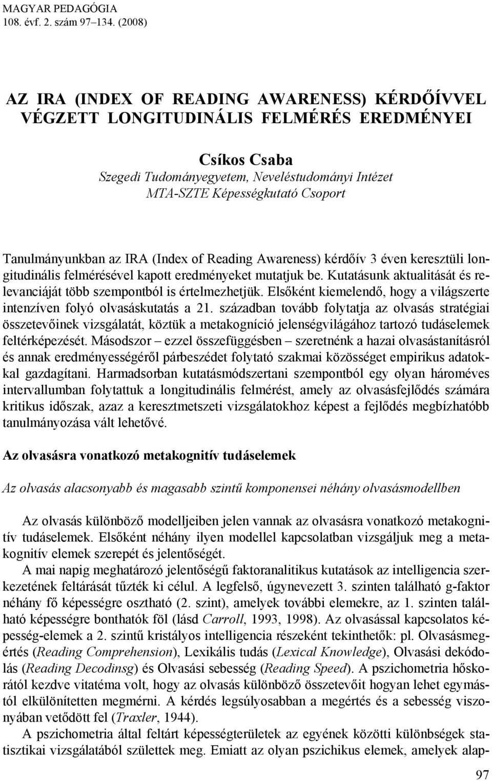 Tanulmányunkban az IRA (Index of Reading Awareness) kérdőív 3 éven keresztüli longitudinális felmérésével kapott eredményeket mutatjuk be.