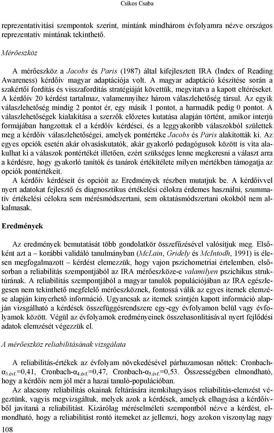 A magyar adaptáció készítése során a szakértői fordítás és visszafordítás stratégiáját követtük, megvitatva a kapott eltéréseket.