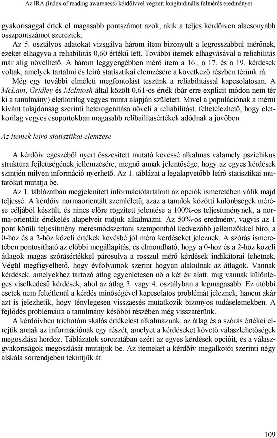 A három leggyengébben mérő item a 16., a 17. és a 19. kérdések voltak, amelyek tartalmi és leíró statisztikai elemzésére a következő részben térünk rá.