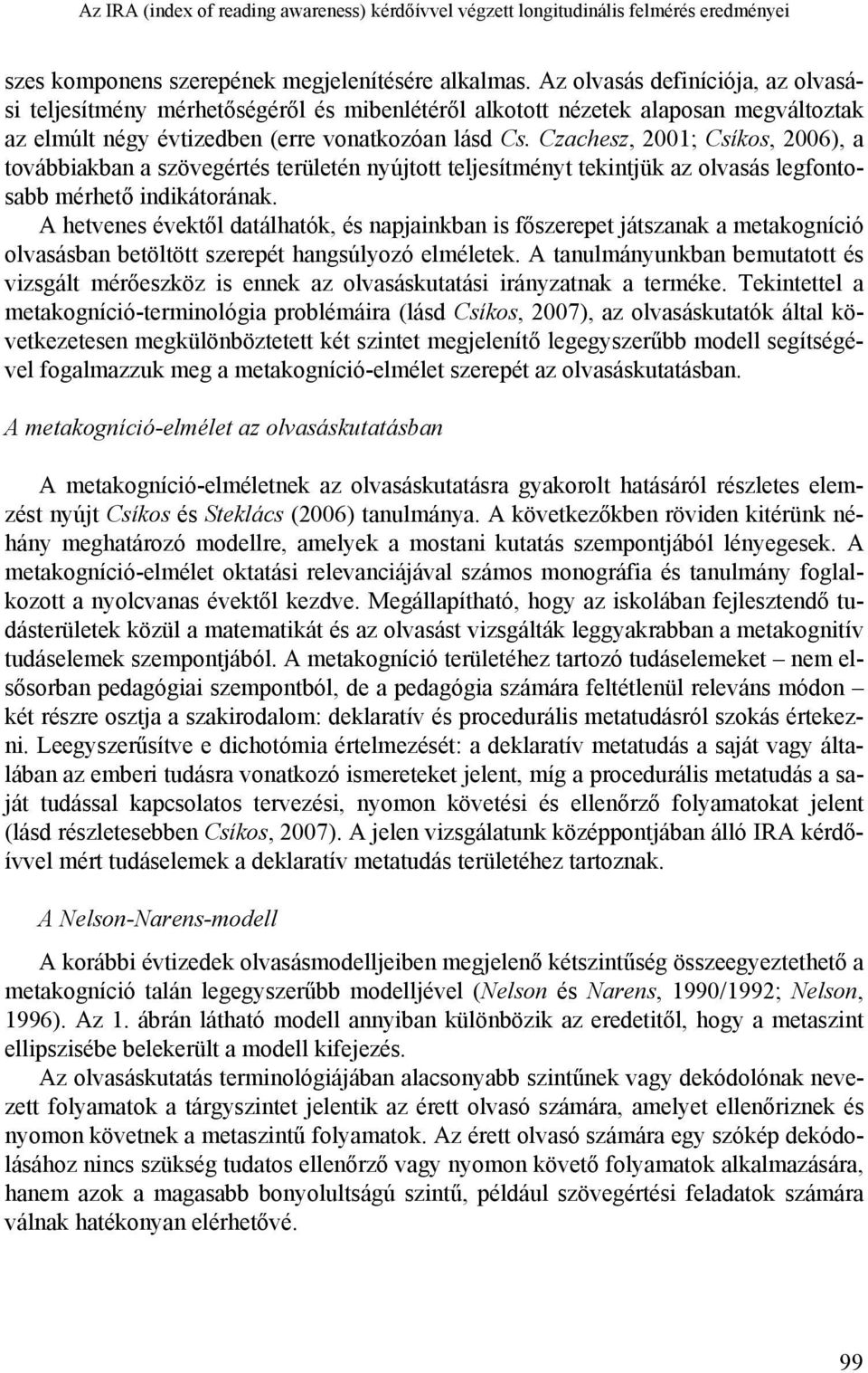 Czachesz, 2001; Csíkos, 2006), a továbbiakban a szövegértés területén nyújtott teljesítményt tekintjük az olvasás legfontosabb mérhető indikátorának.