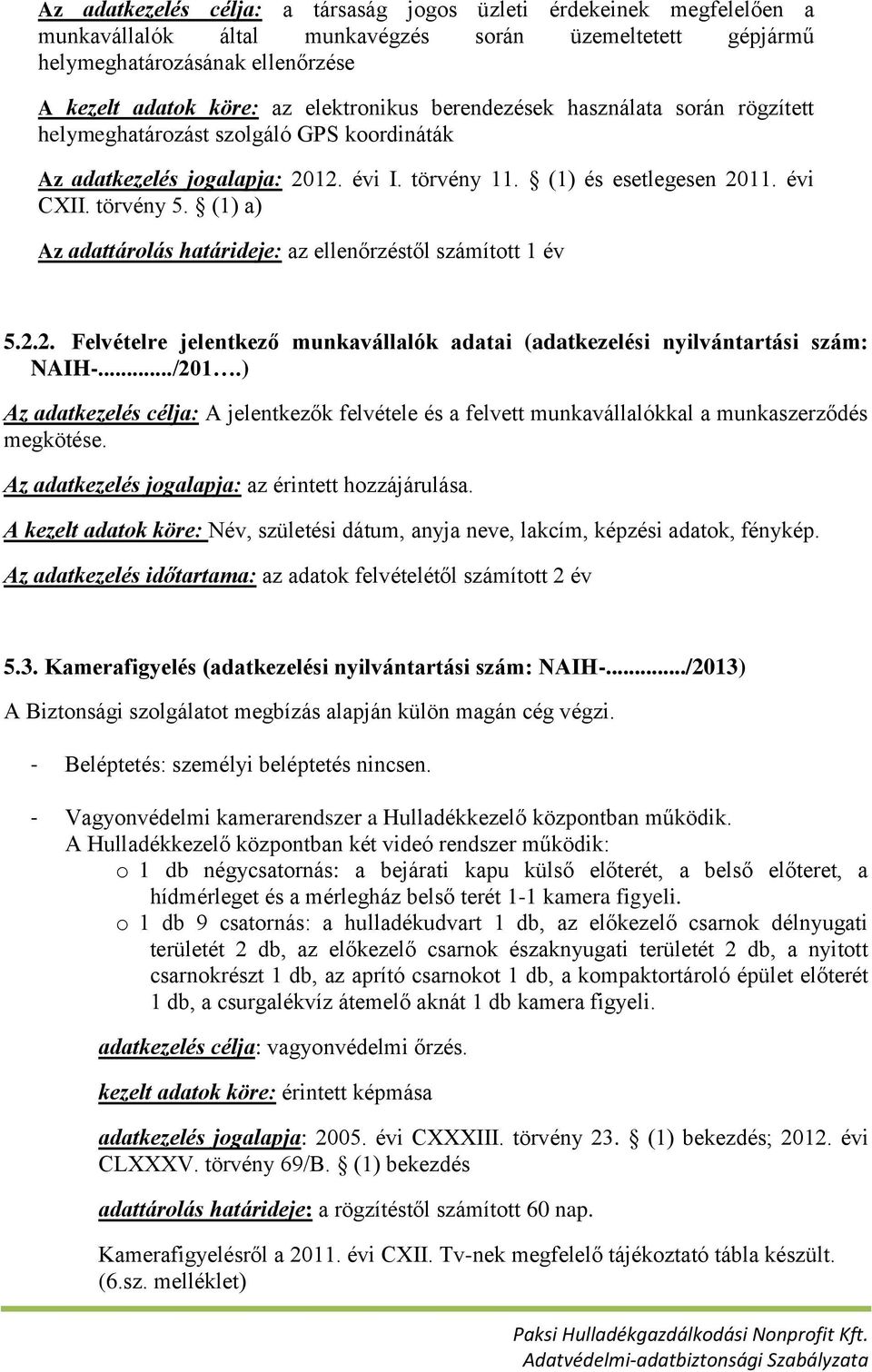 (1) a) Az adattárolás határideje: az ellenőrzéstől számított 1 év 5.2.2. Felvételre jelentkező munkavállalók adatai (adatkezelési nyilvántartási szám: NAIH-.../201.