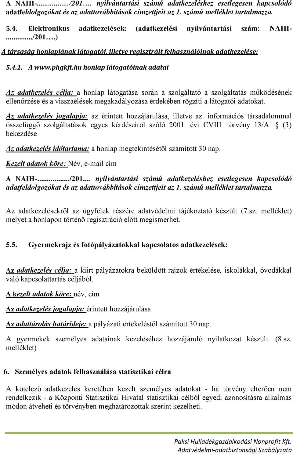 hu honlap látogatóinak adatai Az adatkezelés célja: a honlap látogatása során a szolgáltató a szolgáltatás működésének ellenőrzése és a visszaélések megakadályozása érdekében rögzíti a látogatói