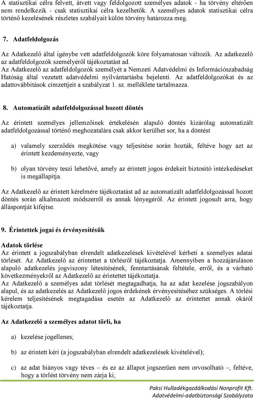 Adatfeldolgozás Az Adatkezelő által igénybe vett adatfeldolgozók köre folyamatosan változik. Az adatkezelő az adatfeldolgozók személyéről tájékoztatást ad.