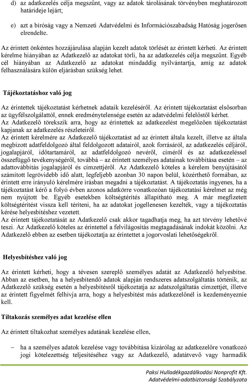 Egyéb cél hiányában az Adatkezelő az adatokat mindaddig nyilvántartja, amíg az adatok felhasználására külön eljárásban szükség lehet.