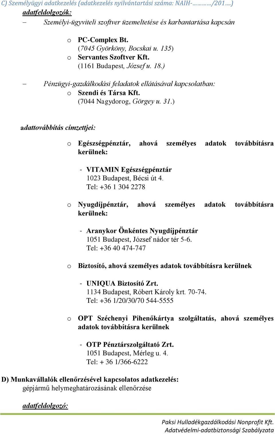 ) adattovábbítás címzettjei: o Egészségpénztár, ahová személyes adatok továbbításra kerülnek: - VITAMIN Egészségpénztár 1023 Budapest, Bécsi út 4.