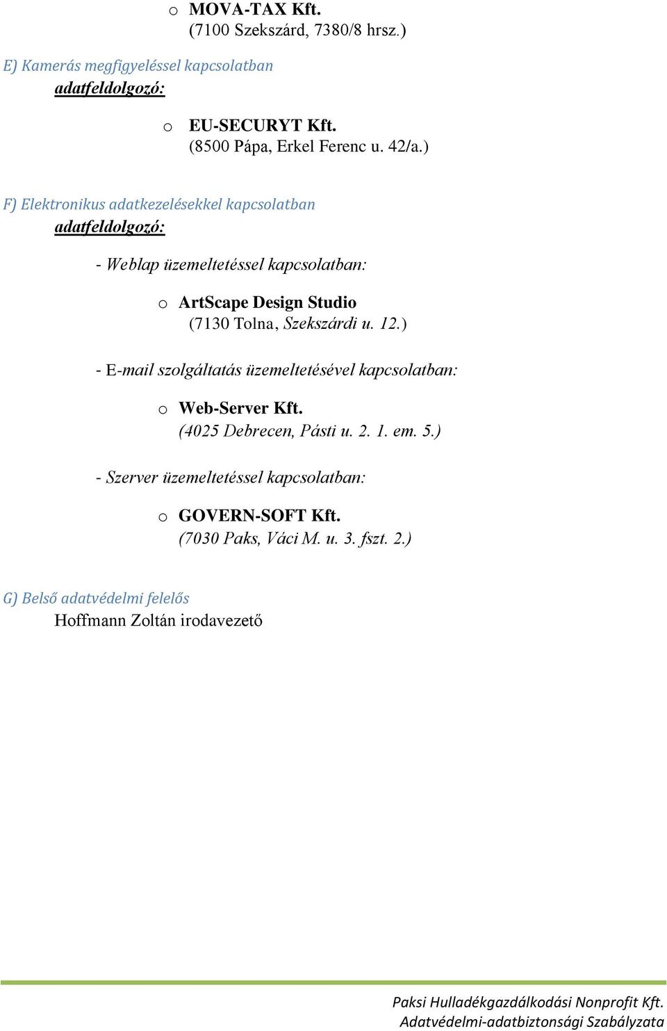 ) F) Elektronikus adatkezelésekkel kapcsolatban adatfeldolgozó: - Weblap üzemeltetéssel kapcsolatban: o ArtScape Design Studio (7130 Tolna,