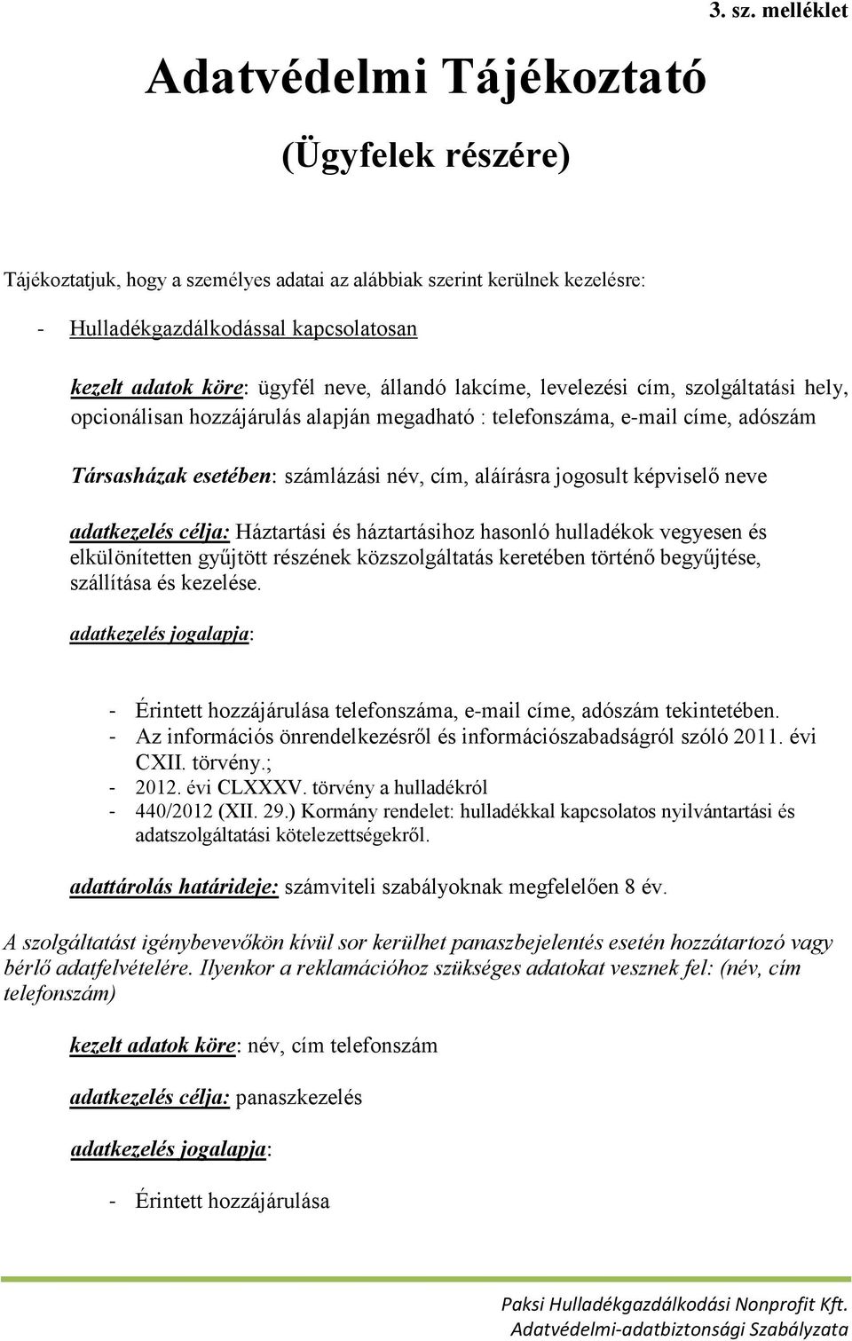 szolgáltatási hely, opcionálisan hozzájárulás alapján megadható : telefonszáma, e-mail címe, adószám Társasházak esetében: számlázási név, cím, aláírásra jogosult képviselő neve adatkezelés célja: