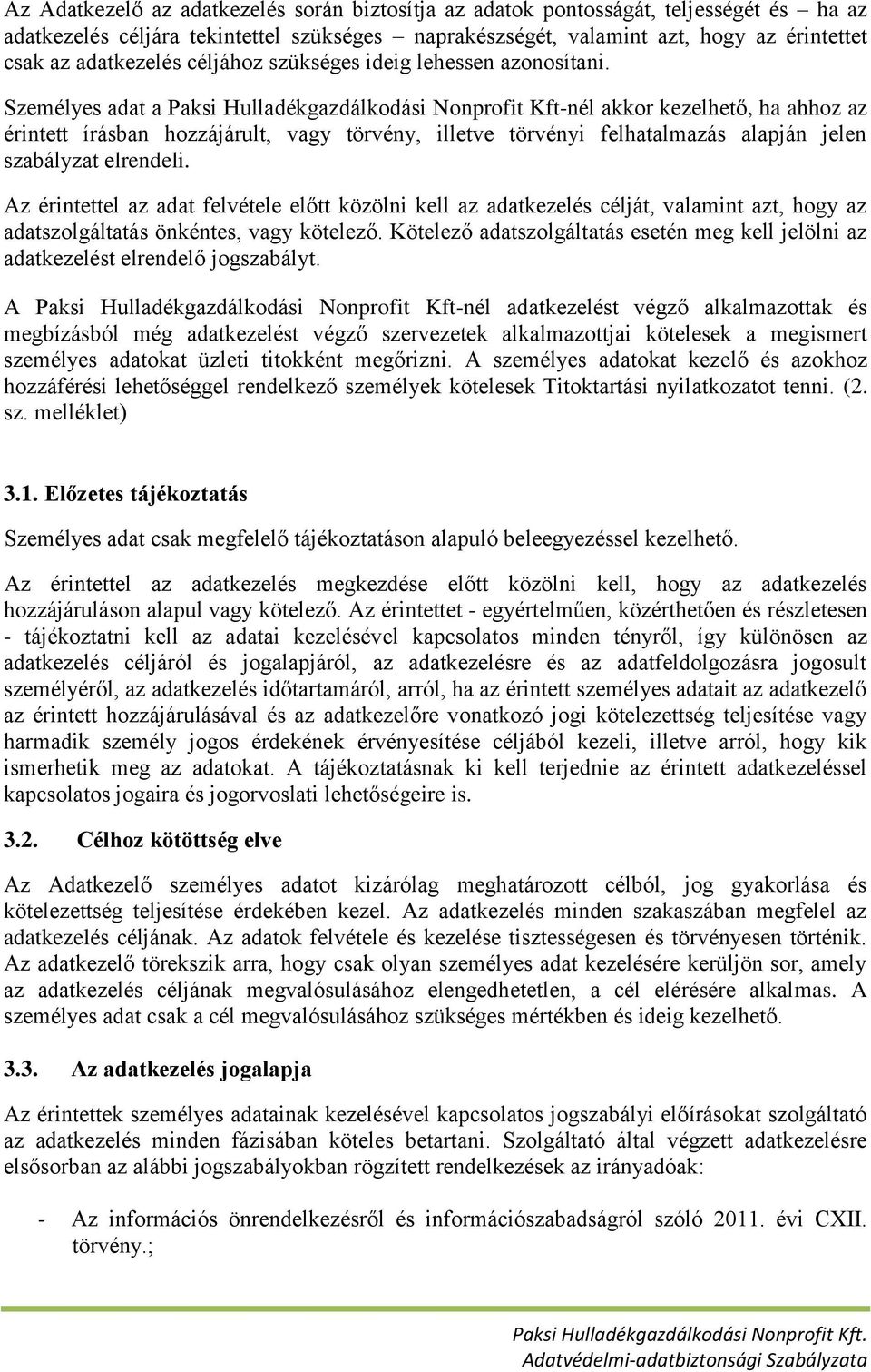 Személyes adat a Paksi Hulladékgazdálkodási Nonprofit Kft-nél akkor kezelhető, ha ahhoz az érintett írásban hozzájárult, vagy törvény, illetve törvényi felhatalmazás alapján jelen szabályzat