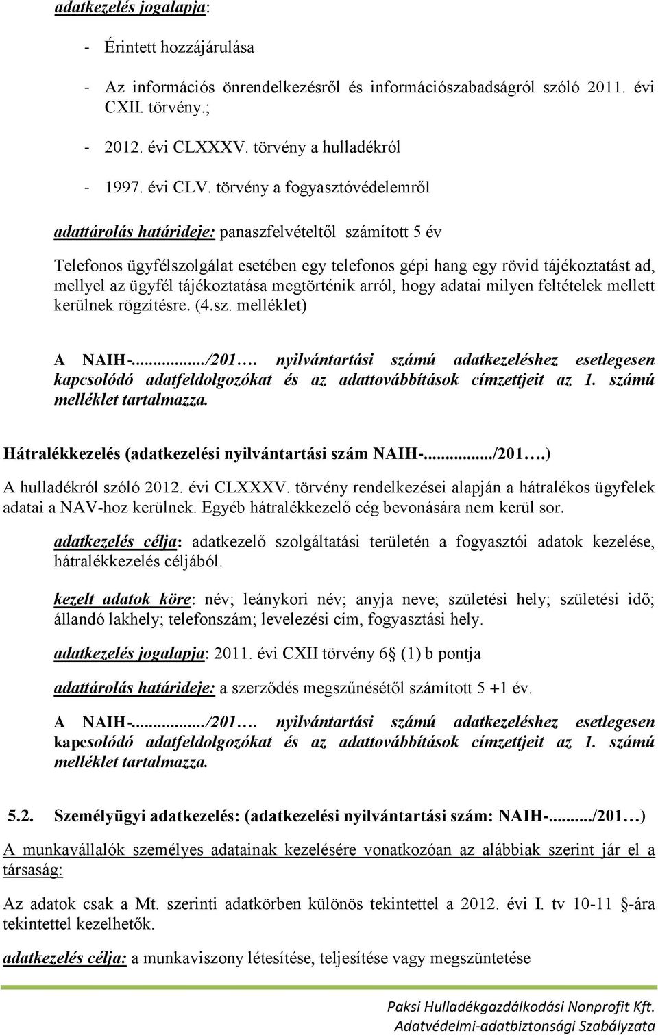 tájékoztatása megtörténik arról, hogy adatai milyen feltételek mellett kerülnek rögzítésre. (4.sz. melléklet) A NAIH-.../201.