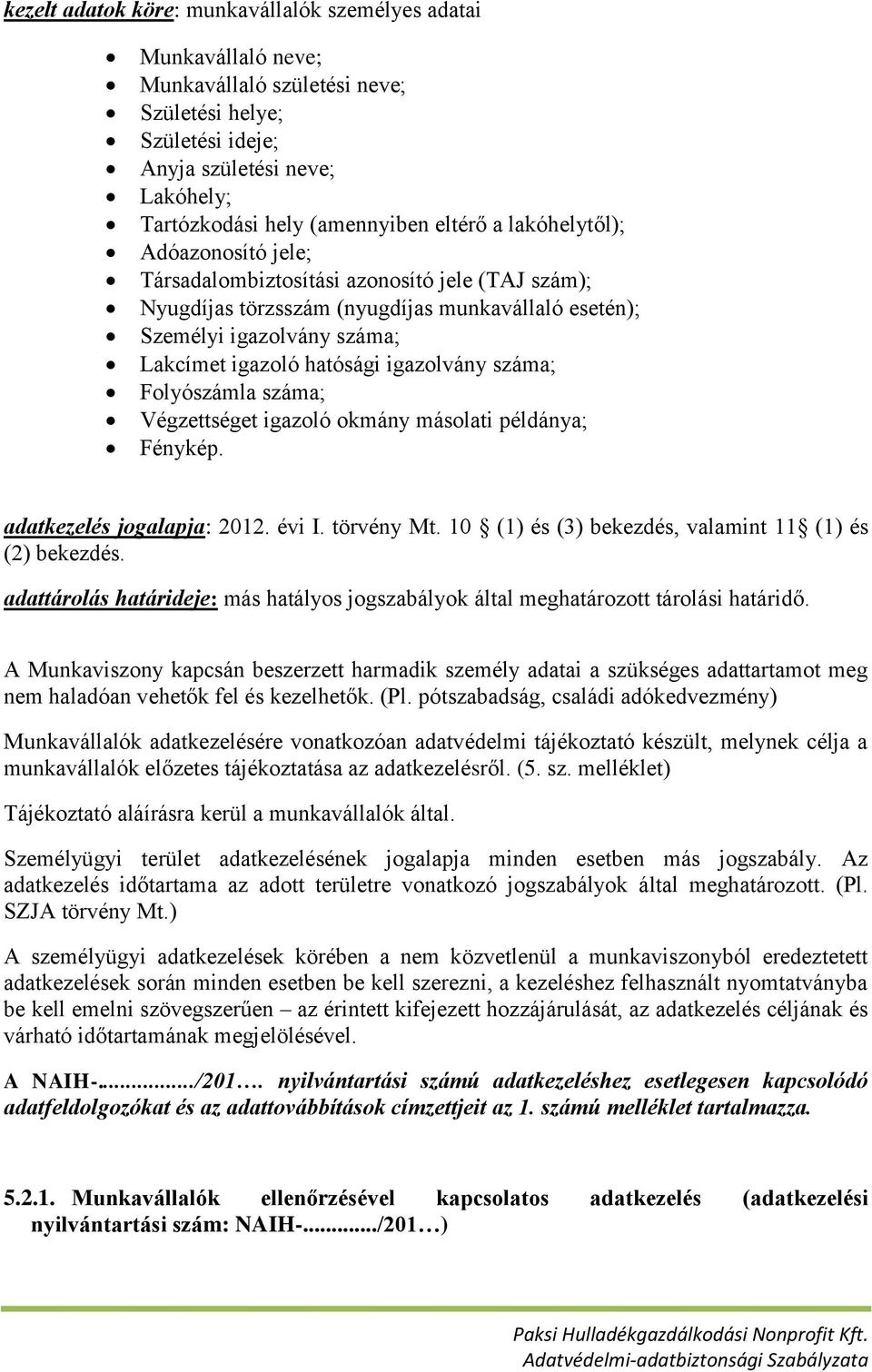 igazolvány száma; Folyószámla száma; Végzettséget igazoló okmány másolati példánya; Fénykép. adatkezelés jogalapja: 2012. évi I. törvény Mt. 10 (1) és (3) bekezdés, valamint 11 (1) és (2) bekezdés.