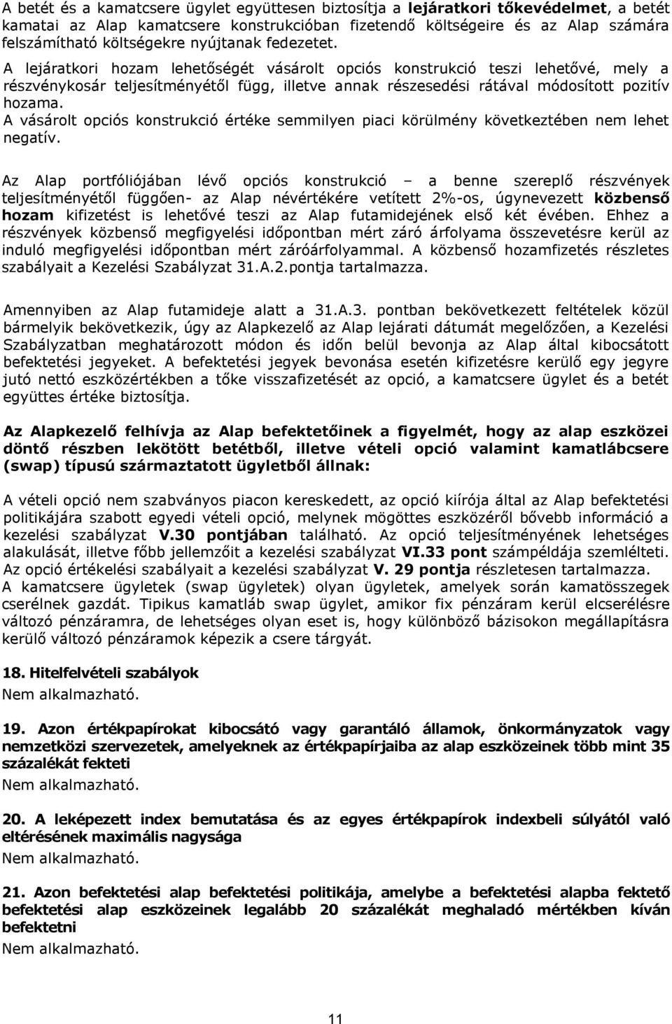 A lejáratkori hozam lehetőségét vásárolt opciós konstrukció teszi lehetővé, mely a részvénykosár teljesítményétől függ, illetve annak részesedési rátával módosított pozitív hozama.