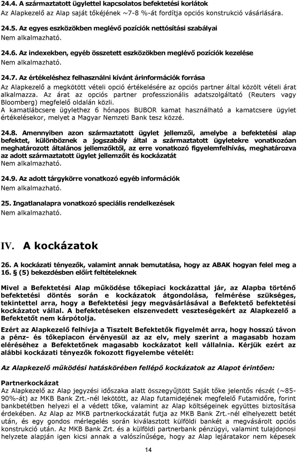 Az értékeléshez felhasználni kívánt árinformációk forrása Az Alapkezelő a megkötött vételi opció értékelésére az opciós partner által közölt vételi árat alkalmazza.