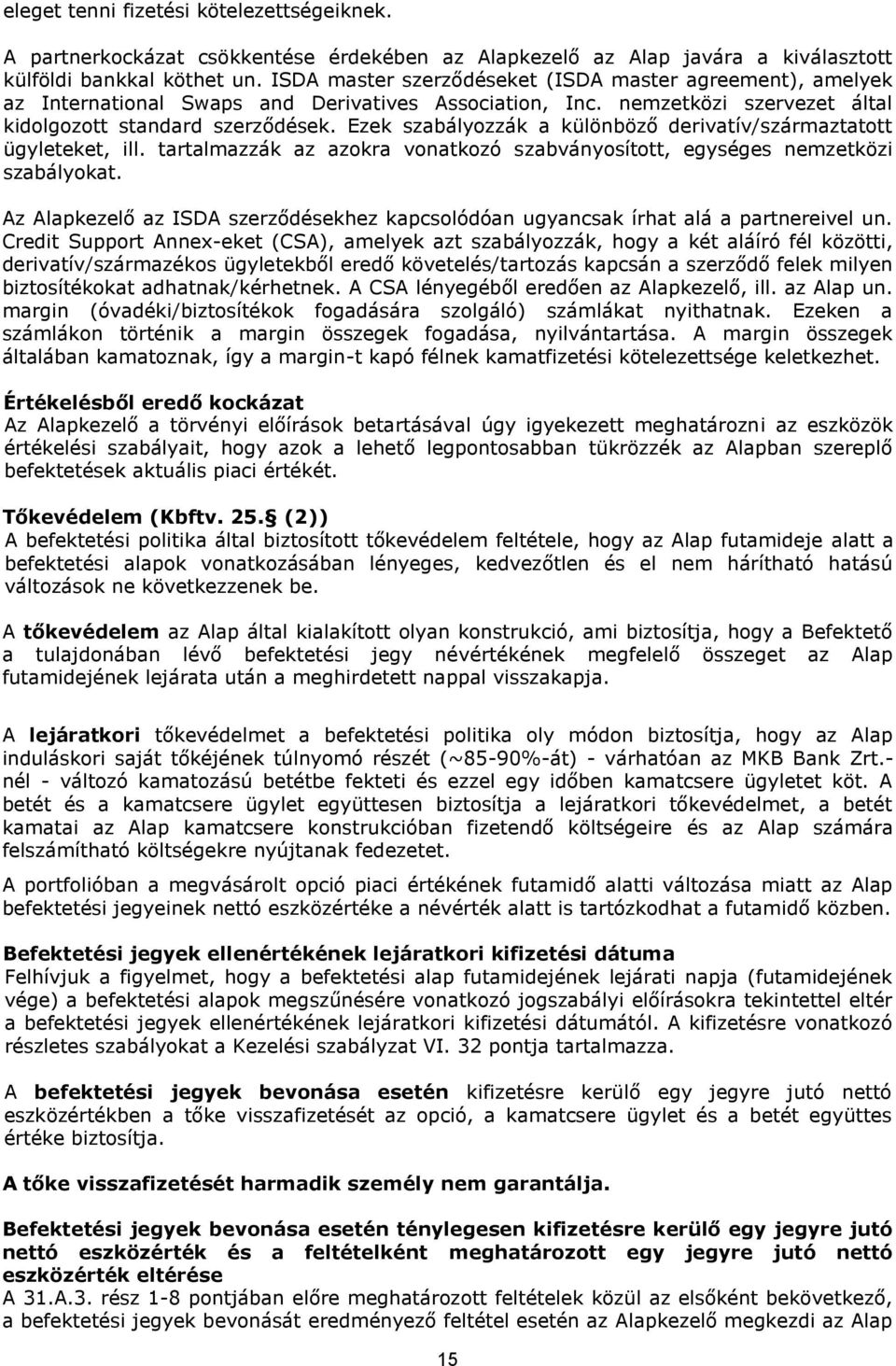 Ezek szabályozzák a különböző derivatív/származtatott ügyleteket, ill. tartalmazzák az azokra vonatkozó szabványosított, egységes nemzetközi szabályokat.