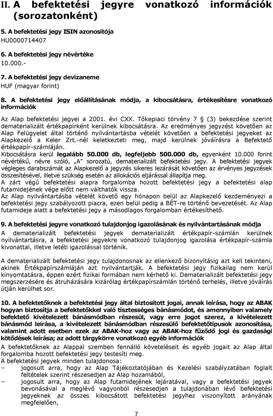 Tőkepiaci törvény 7 (3) bekezdése szerint dematerializált értékpapírként kerülnek kibocsátásra.