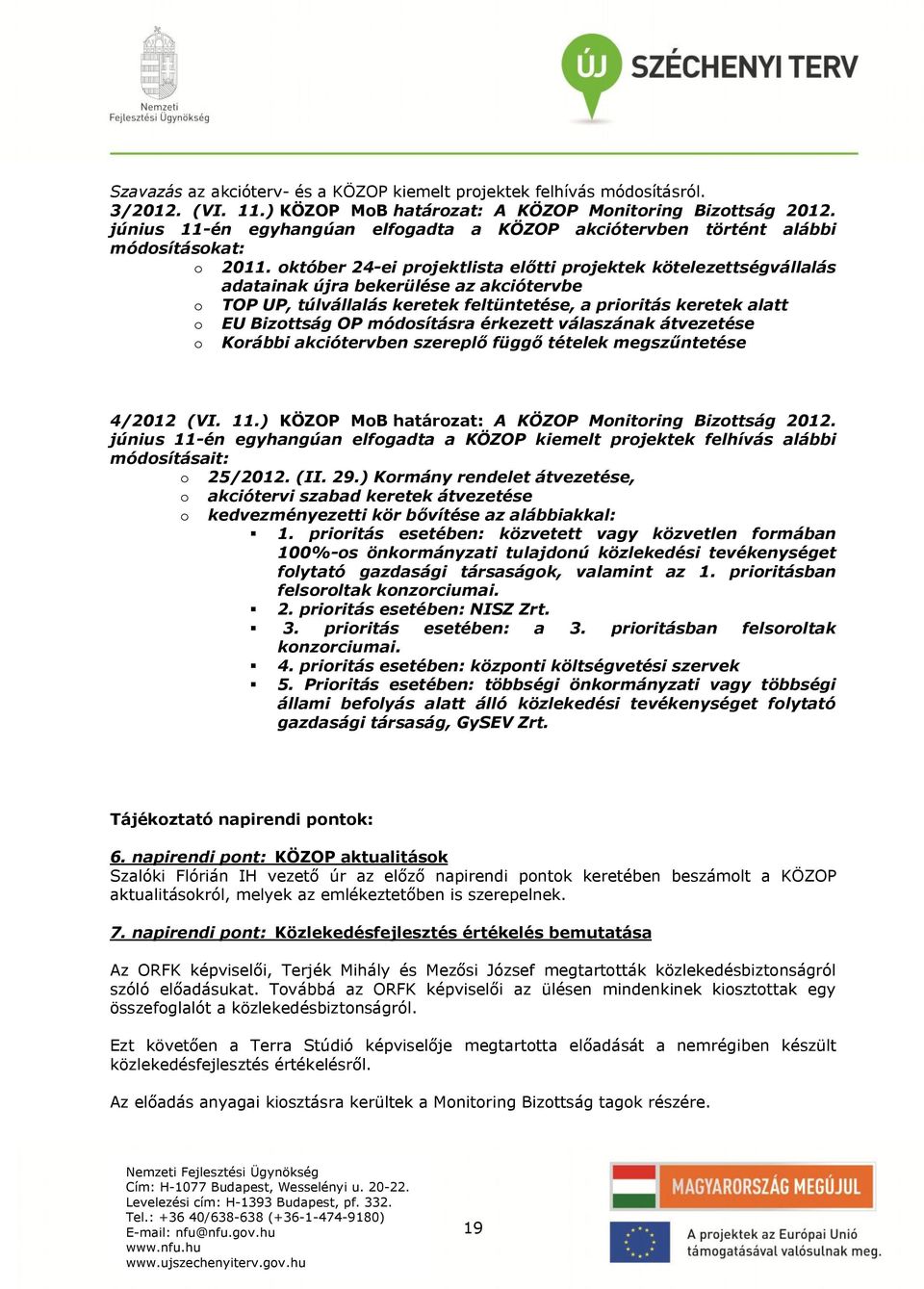 október 24-ei projektlista előtti projektek kötelezettségvállalás adatainak újra bekerülése az akciótervbe o TOP UP, túlvállalás keretek feltüntetése, a prioritás keretek alatt o EU Bizottság OP