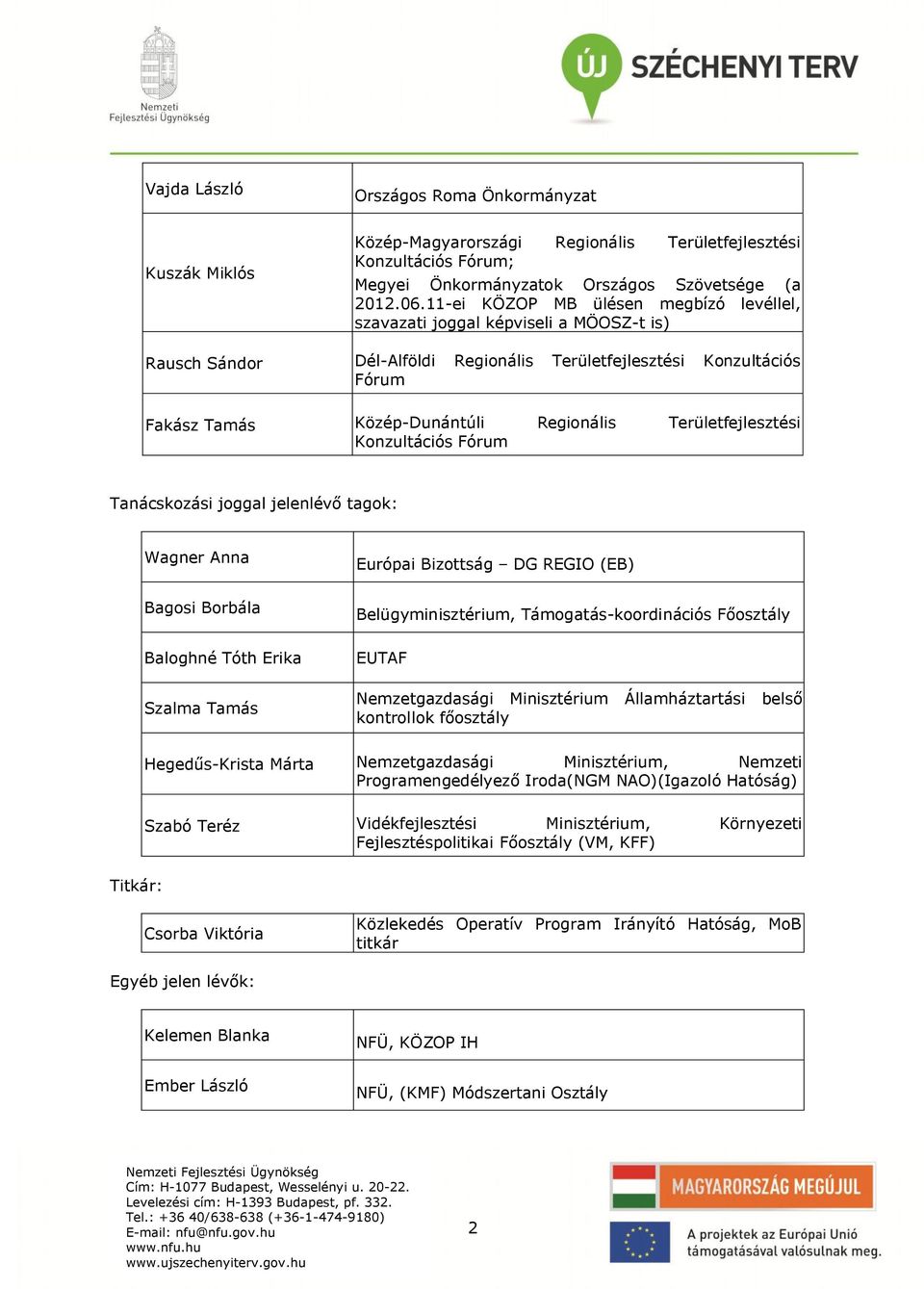 Területfejlesztési Konzultációs Fórum Tanácskozási joggal jelenlévő tagok: Wagner Anna Európai Bizottság DG REGIO (EB) Bagosi Borbála Baloghné Tóth Erika Szalma Tamás Belügyminisztérium,