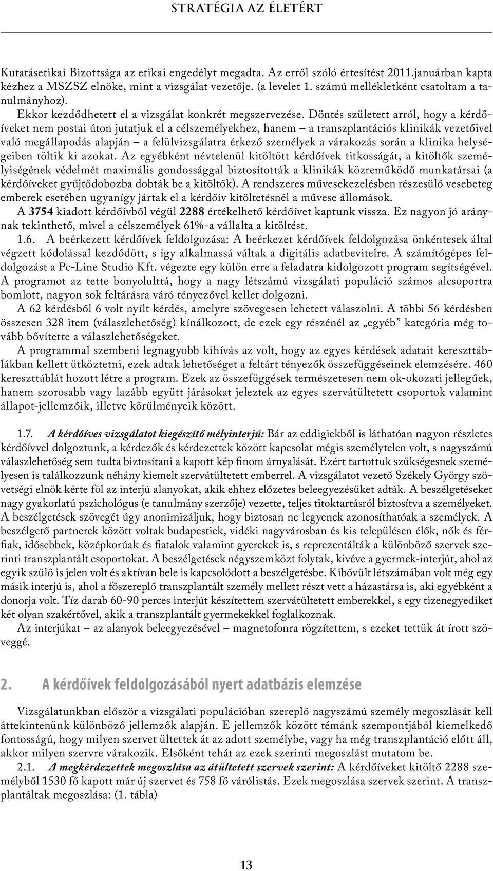 Döntés született arról, hogy a kérdőíveket nem postai úton jutatjuk el a célszemélyekhez, hanem a transzplantációs klinikák vezetőivel való megállapodás alapján a felülvizsgálatra érkező személyek a