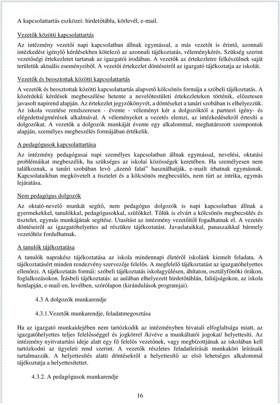 véleménykérés. Szükség szerint vezetőségi értekezletet tartanak az igazgatói irodában. A vezetők az értekezletre felkészülnek saját területük aktuális eseményeiből.