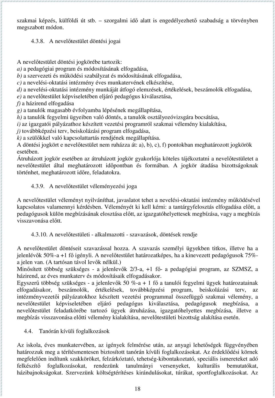 a nevelési-oktatási intézmény éves munkatervének elkészítése, d) a nevelési-oktatási intézmény munkáját átfogó elemzések, értékelések, beszámolók elfogadása, e) a nevelőtestület képviseletében eljáró