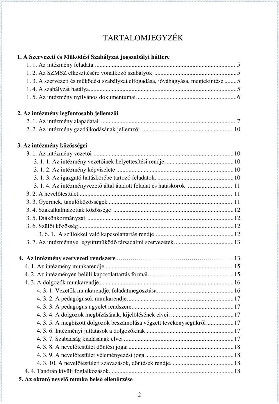 1. Az intézmény alapadatai... 7 2. 2. Az intézmény gazdálkodásának jellemzői... 10 3. Az intézmény közösségei 3. 1. Az intézmény vezetői... 10 3. 1. 1. Az intézmény vezetőinek helyettesítési rendje.