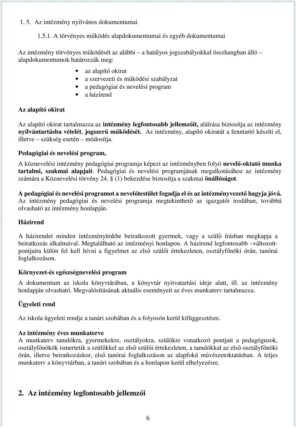 legfontosabb jellemzőit, aláírása biztosítja az intézmény nyilvántartásba vételét, jogszerű működését. Az intézmény, alapító okiratát a fenntartó készíti el, illetve szükség esetén módosítja.