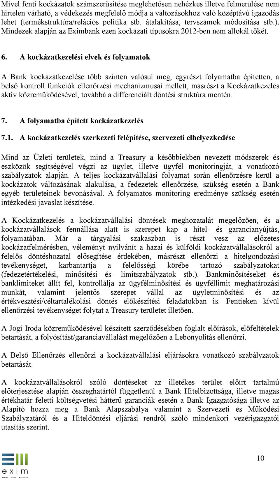 A kockázatkezelési elvek és folyamatok A Bank kockázatkezelése több szinten valósul meg, egyrészt folyamatba építetten, a belső kontroll funkciók ellenőrzési mechanizmusai mellett, másrészt a