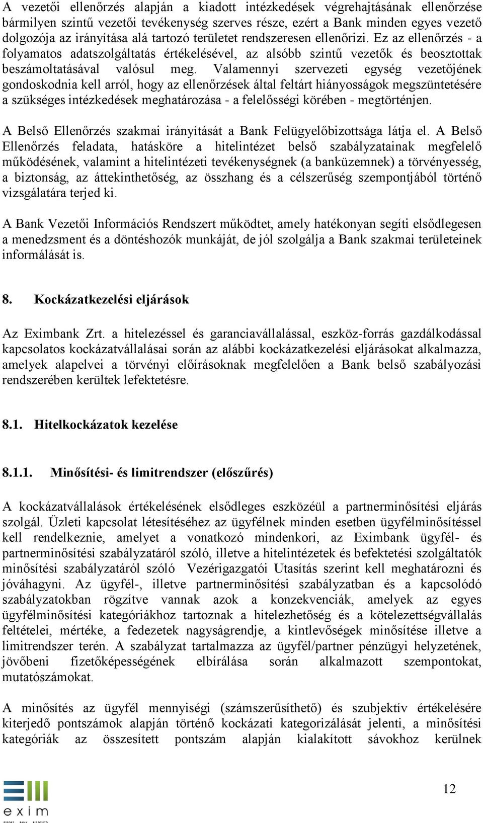 Valamennyi szervezeti egység vezetőjének gondoskodnia kell arról, hogy az ellenőrzések által feltárt hiányosságok megszüntetésére a szükséges intézkedések meghatározása - a felelősségi körében -