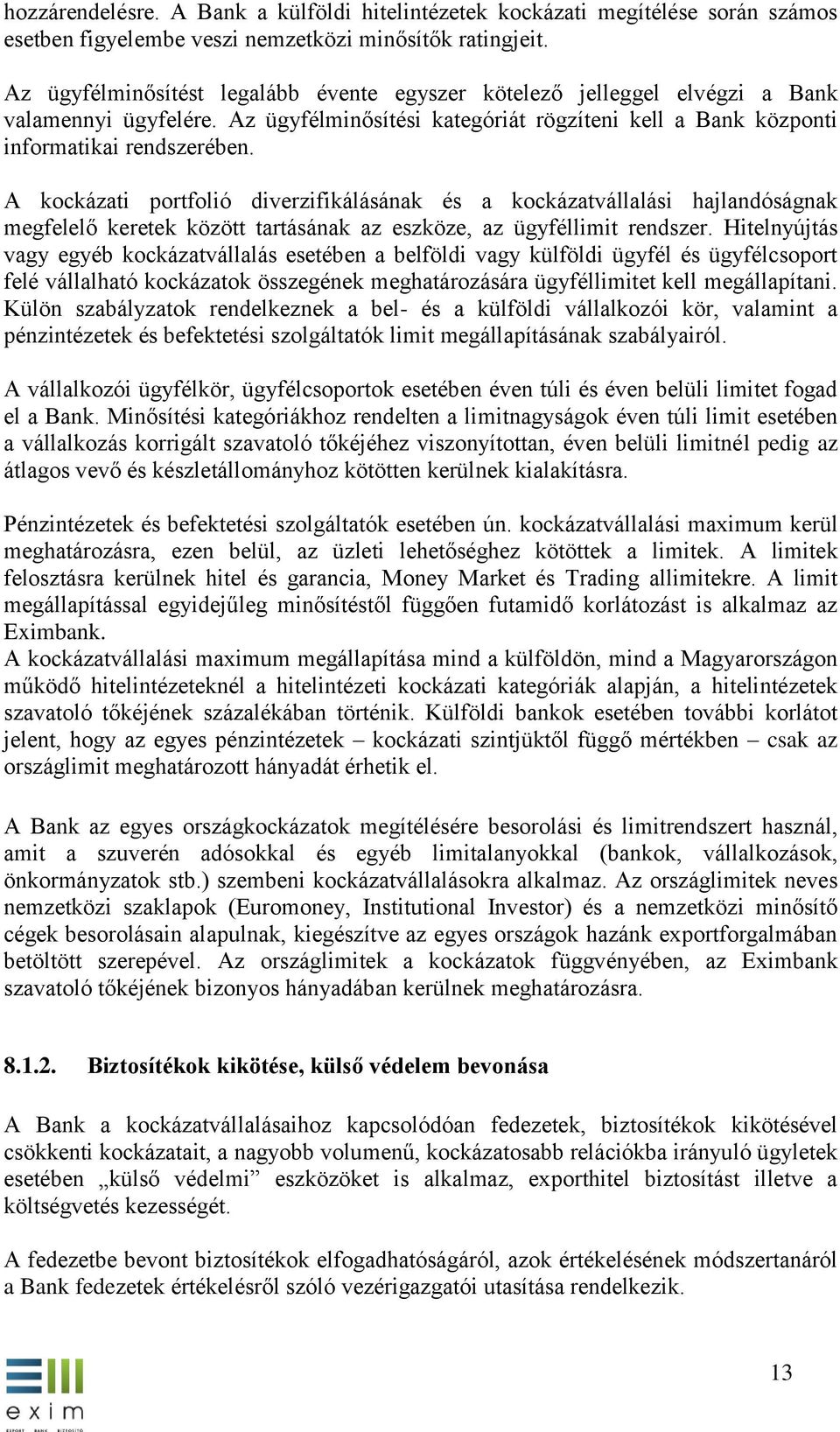 A kockázati portfolió diverzifikálásának és a kockázatvállalási hajlandóságnak megfelelő keretek között tartásának az eszköze, az ügyféllimit rendszer.